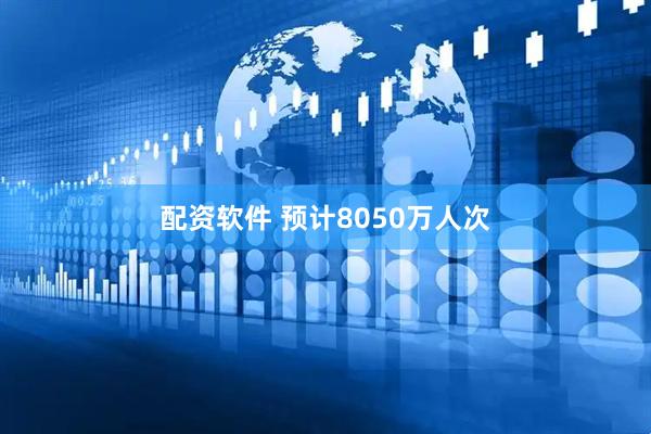 配资软件 预计8050万人次